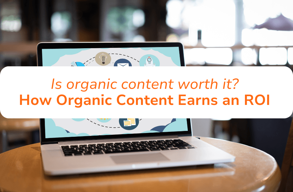 Is organic content worth it? How Organic Content Earns an ROI